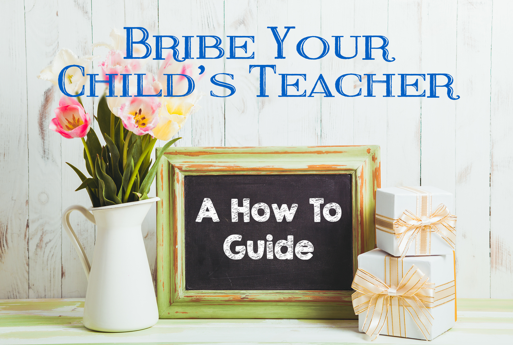 Bribe Your Child’s Teacher: A Gift Giving Guide