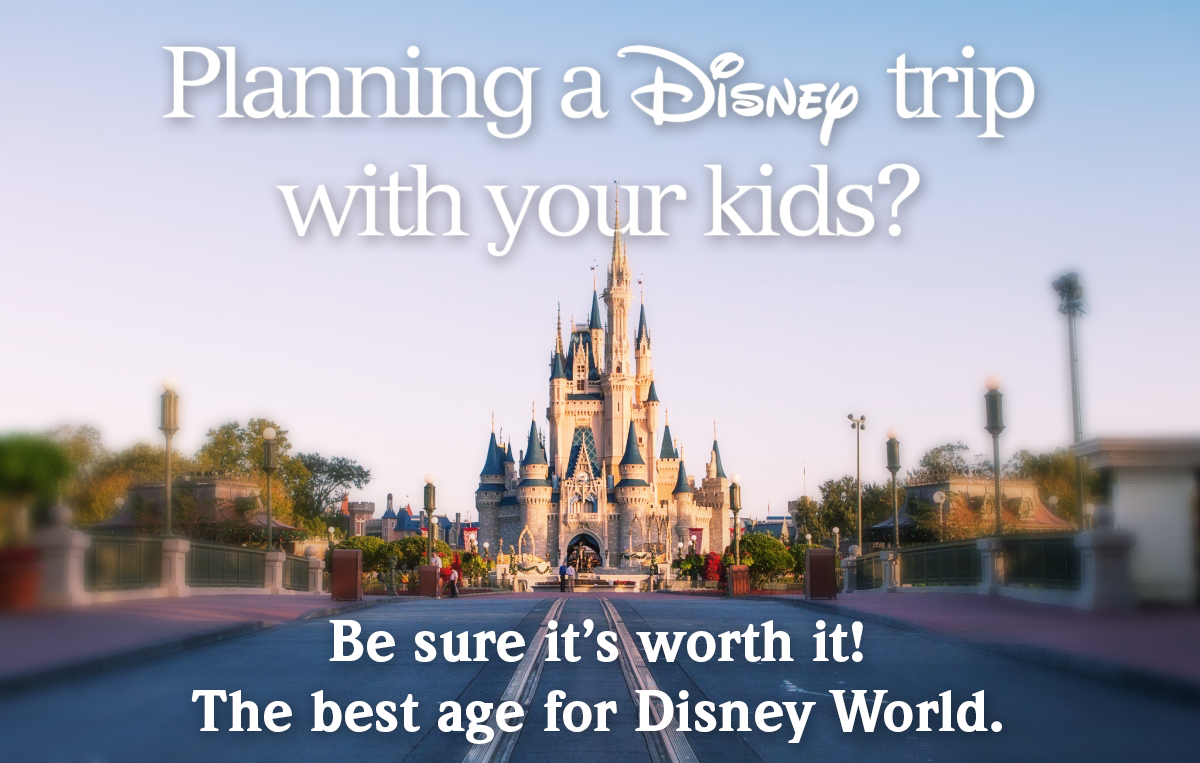 The Best Age for Disney World – Make It Worth It