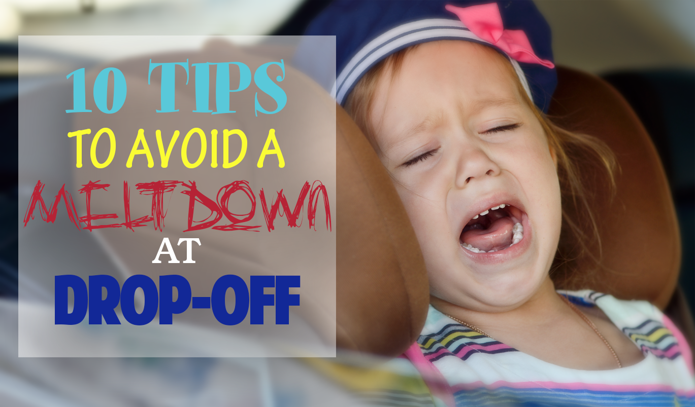 10 Tips To Avoid a Meltdown at Drop-off