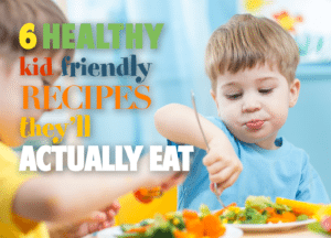 kid friendly healthy recipes they'll actually eat