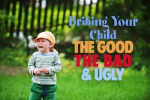 Bribe Your Child The Good Bad and Ugly