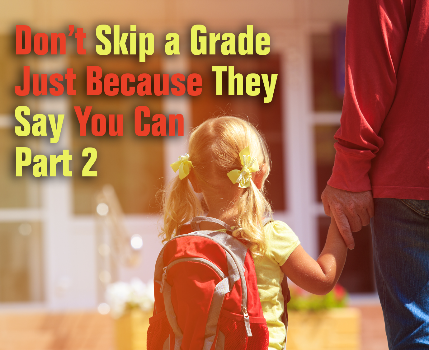 Don’t Just Skip A Grade Because They Say You Can: Part 2